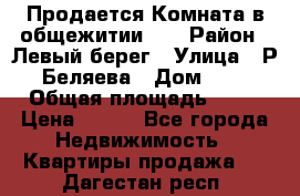 Продается Комната в общежитии    › Район ­ Левый берег › Улица ­ Р.Беляева › Дом ­ 6 › Общая площадь ­ 13 › Цена ­ 460 - Все города Недвижимость » Квартиры продажа   . Дагестан респ.